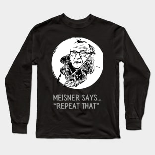 Meisner says Repeat That Actor Methods Long Sleeve T-Shirt